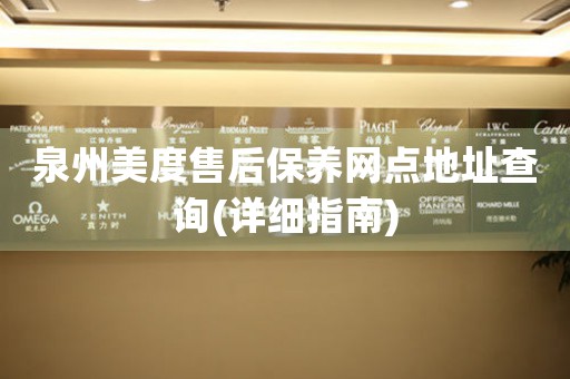 泉州美度售后保養(yǎng)網(wǎng)點地址查詢(詳細指南)