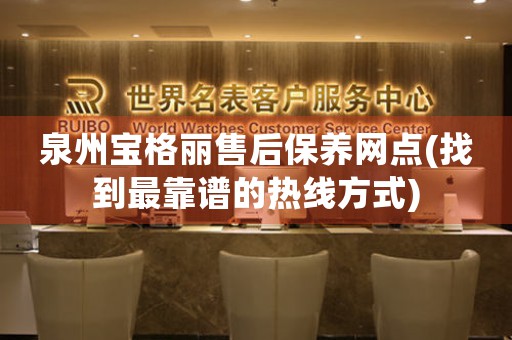 泉州寶格麗售后保養(yǎng)網(wǎng)點(diǎn)(找到最靠譜的熱線方式)