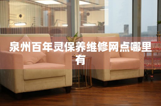 泉州百年靈保養(yǎng)維修網(wǎng)點(diǎn)哪里有