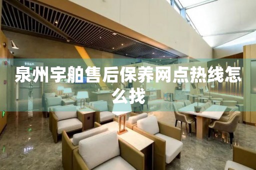泉州宇舶售后保養(yǎng)網(wǎng)點(diǎn)熱線怎么找