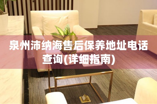泉州沛納海售后保養(yǎng)地址電話查詢(詳細(xì)指南)