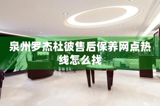 泉州羅杰杜彼售后保養(yǎng)網(wǎng)點熱線怎么找