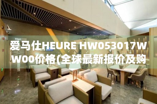 愛馬仕HEURE HW053017WW00價格(全球最新報價及購買指南)