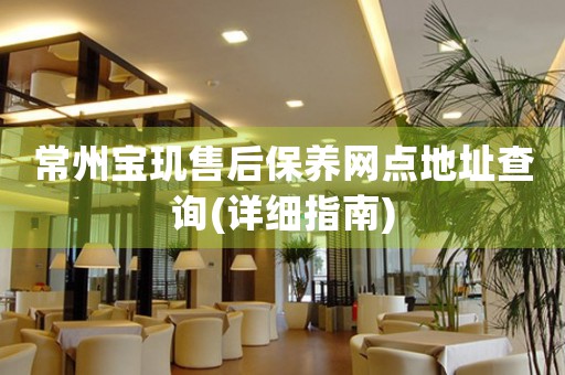 常州寶璣售后保養(yǎng)網(wǎng)點(diǎn)地址查詢(詳細(xì)指南)
