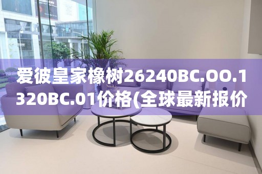 愛彼皇家橡樹26240BC.OO.1320BC.01價格(全球最新報價及購買指南)