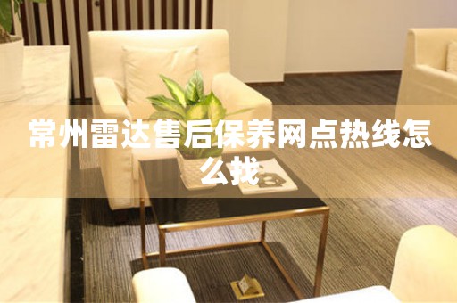 常州雷達(dá)售后保養(yǎng)網(wǎng)點(diǎn)熱線怎么找