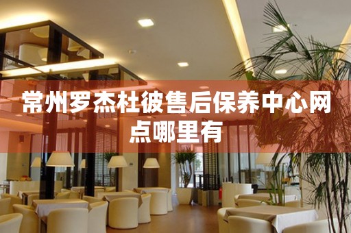 常州羅杰杜彼售后保養(yǎng)中心網(wǎng)點(diǎn)哪里有
