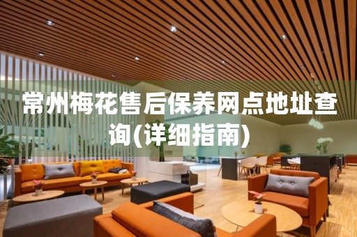 常州梅花售后保養(yǎng)網(wǎng)點(diǎn)地址查詢(詳細(xì)指南)