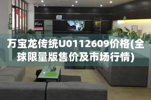 萬寶龍傳統(tǒng)U0112609價格(全球限量版售價及市場行情)