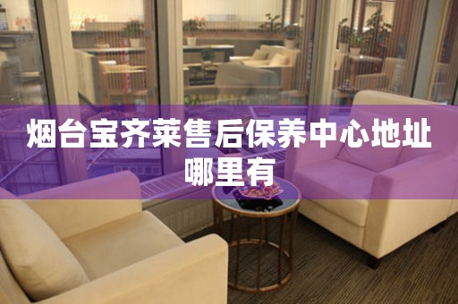 煙臺寶齊萊售后保養(yǎng)中心地址哪里有