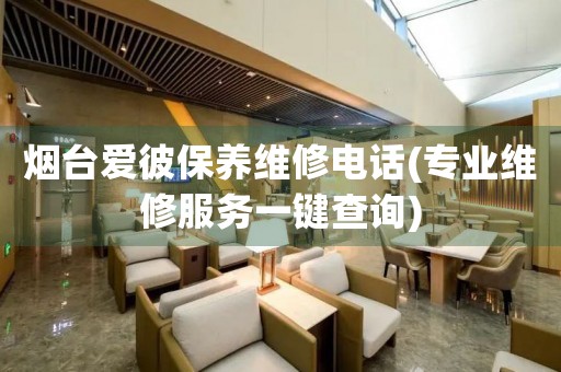 煙臺愛彼保養(yǎng)維修電話(專業(yè)維修服務(wù)一鍵查詢)