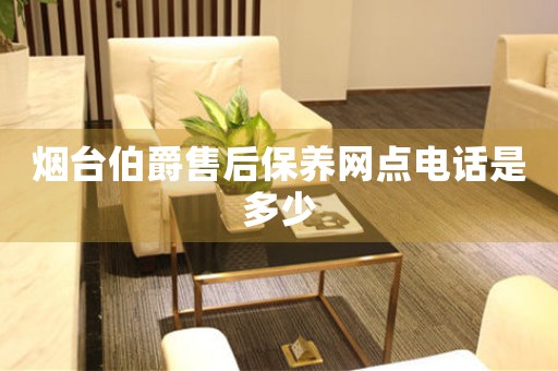 煙臺伯爵售后保養(yǎng)網(wǎng)點電話是多少