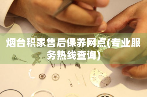 煙臺(tái)積家售后保養(yǎng)網(wǎng)點(diǎn)(專業(yè)服務(wù)熱線查詢)