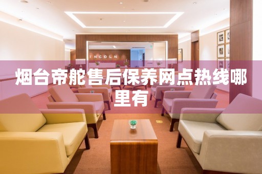 煙臺帝舵售后保養(yǎng)網(wǎng)點熱線哪里有