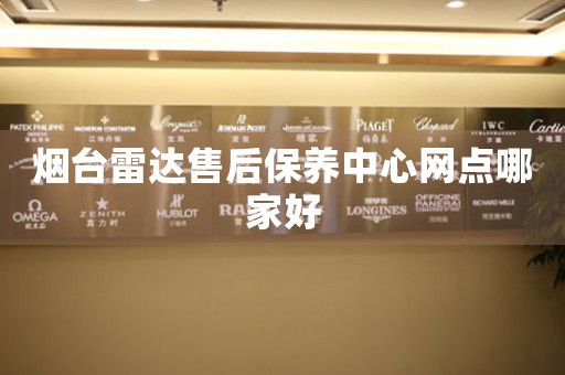 煙臺(tái)雷達(dá)售后保養(yǎng)中心網(wǎng)點(diǎn)哪家好