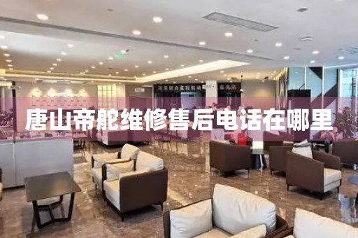 唐山帝舵維修售后電話在哪里