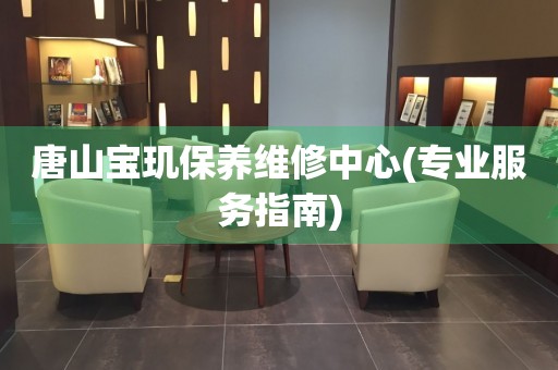唐山寶璣保養(yǎng)維修中心(專業(yè)服務(wù)指南)
