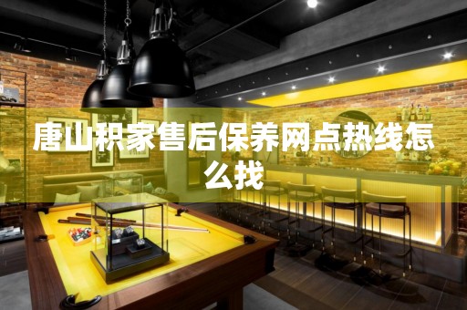 唐山積家售后保養(yǎng)網點熱線怎么找