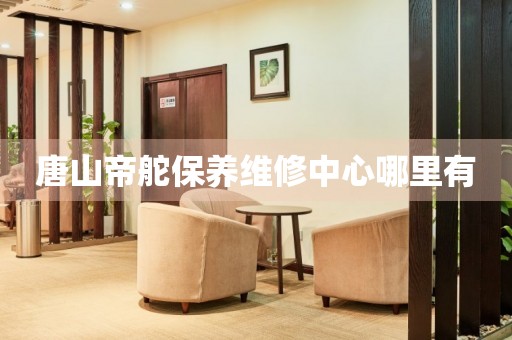 唐山帝舵保養(yǎng)維修中心哪里有