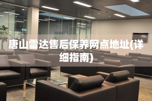 唐山雷達(dá)售后保養(yǎng)網(wǎng)點(diǎn)地址(詳細(xì)指南)