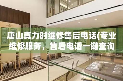 唐山真力時(shí)維修售后電話(huà)(專(zhuān)業(yè)維修服務(wù)，售后電話(huà)一鍵查詢(xún))