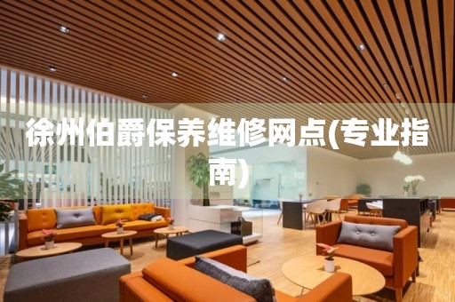 徐州伯爵保養(yǎng)維修網點(專業(yè)指南)