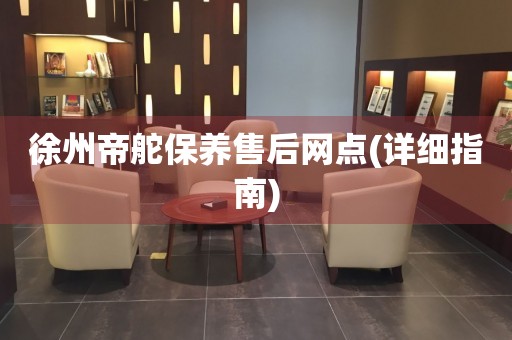 徐州帝舵保養(yǎng)售后網(wǎng)點(詳細指南)
