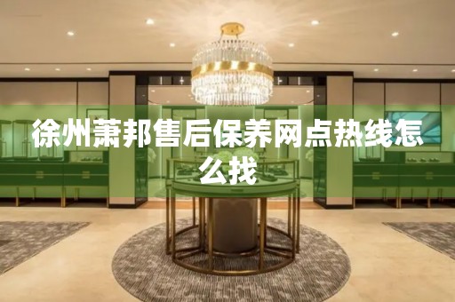徐州蕭邦售后保養(yǎng)網(wǎng)點(diǎn)熱線怎么找