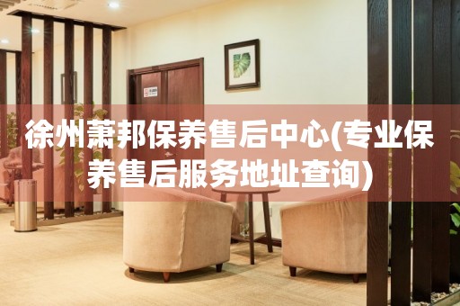 徐州蕭邦保養(yǎng)售后中心(專業(yè)保養(yǎng)售后服務(wù)地址查詢)