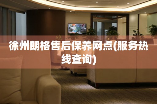 徐州朗格售后保養(yǎng)網(wǎng)點(diǎn)(服務(wù)熱線查詢)
