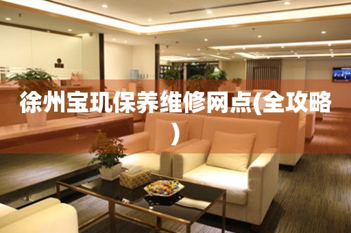 徐州寶璣保養(yǎng)維修網(wǎng)點(diǎn)(全攻略)