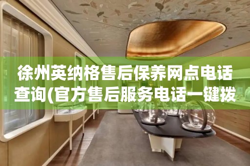 徐州英納格售后保養(yǎng)網(wǎng)點電話查詢(官方售后服務(wù)電話一鍵撥打)