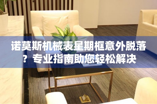 諾莫斯機械表星期框意外脫落？專業(yè)指南助您輕松解決