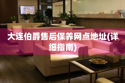大連伯爵售后保養(yǎng)網(wǎng)點地址(詳細指南)