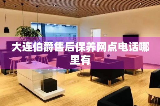 大連伯爵售后保養(yǎng)網(wǎng)點(diǎn)電話哪里有