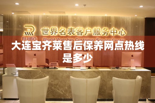 大連寶齊萊售后保養(yǎng)網(wǎng)點(diǎn)熱線是多少