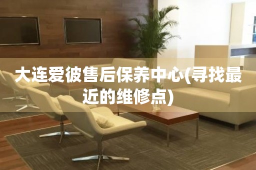 大連愛彼售后保養(yǎng)中心(尋找最近的維修點(diǎn))
