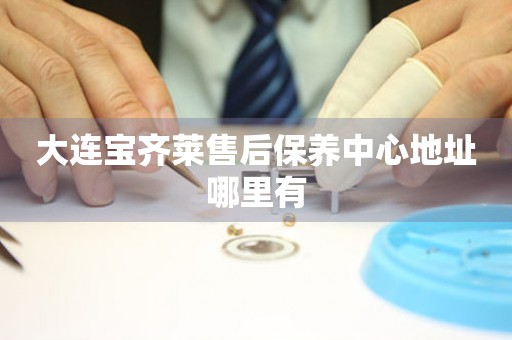 大連寶齊萊售后保養(yǎng)中心地址哪里有