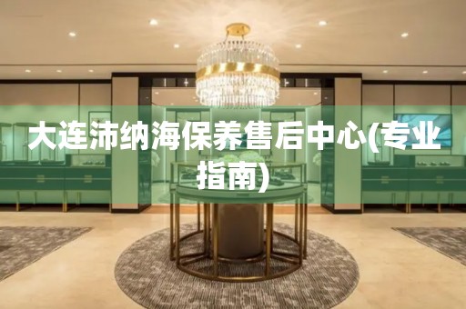 大連沛納海保養(yǎng)售后中心(專(zhuān)業(yè)指南)