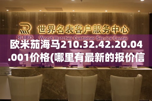 歐米茄海馬210.32.42.20.04.001價格(哪里有最新的報價信息)