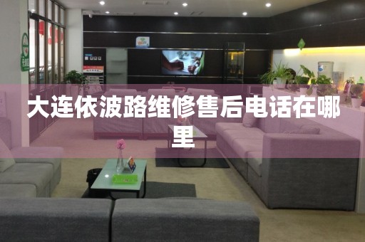 大連依波路維修售后電話在哪里