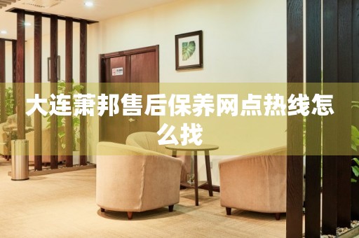 大連蕭邦售后保養(yǎng)網(wǎng)點(diǎn)熱線怎么找