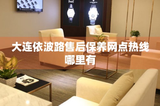 大連依波路售后保養(yǎng)網(wǎng)點(diǎn)熱線哪里有