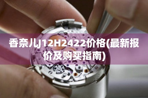 香奈兒J12H2422價格(最新報價及購買指南)