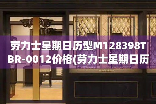 勞力士星期日歷型M128398TBR-0012價格(勞力士星期日歷型M128398TBR-0012價格查詢及推薦)