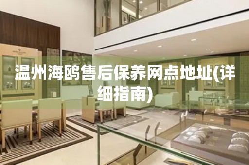 溫州海鷗售后保養(yǎng)網(wǎng)點地址(詳細指南)