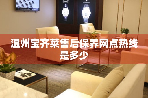溫州寶齊萊售后保養(yǎng)網(wǎng)點熱線是多少