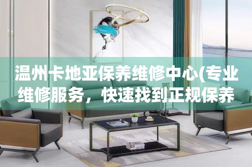 溫州卡地亞保養(yǎng)維修中心(專業(yè)維修服務(wù)，快速找到正規(guī)保養(yǎng)中心)