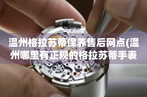 溫州格拉蘇蒂保養(yǎng)售后網(wǎng)點(diǎn)(溫州哪里有正規(guī)的格拉蘇蒂手表維修點(diǎn))