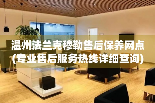 溫州法蘭克穆勒售后保養(yǎng)網(wǎng)點(diǎn)(專業(yè)售后服務(wù)熱線詳細(xì)查詢)